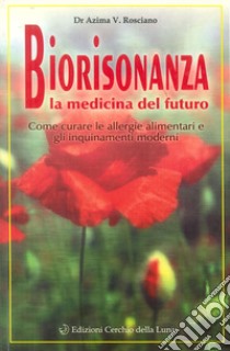 Biorisonanza. Medicina del futuro libro di Rosciano Azima V.