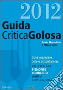 GuidaCriticaGolosa al Piemonte, Lombardia, Liguria, Valle d'Aosta e Costa Azzurra 2012 libro di Massobrio Paolo - Gatti Marco