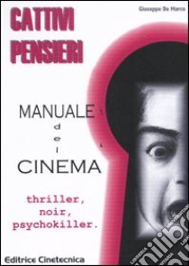 Cattivi pensieri. Manuale del cinema. Thriller, noir, psychokiller libro di De Marco Giuseppe