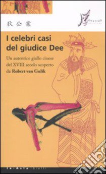 I celebri casi del giudice Dee. Un autentico giallo cinese del XVIII secolo scoperto da Robert Van Gulik libro di Van Gulik Robert