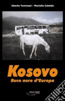 Kosovo. Buco nero d'Europa libro di Tommasi Uberto; Cataldo Mariella