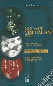 Guida dei vini italiani 2002. Per scegliere i vini più piacevoli libro di Maroni Luca