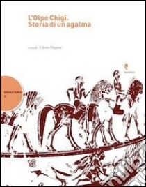 L'Olpe Chigi. Storia di un agalma. Atti del Convegno internazionale (Salerno, 3-4 giugno 2010) libro di Mugione E. (cur.); Benincasa A. (cur.)