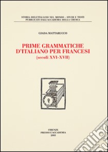 Prime grammatiche d'italiano per francesi (secoli XVI-XVII) libro di Mattarucco Giada