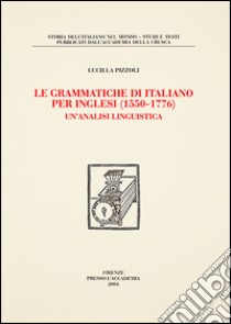Le grammatiche d'italiano per inglesi (1565-1776). Un'analisi linguistica libro di Pizzoli Lucilla