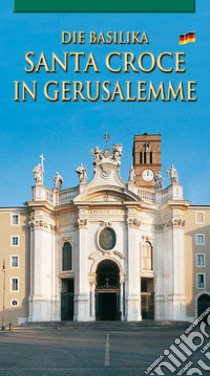 La Basilica di Santa Croce in Gerusalemme. Ediz. tedesca libro