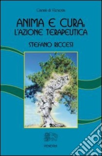 Anima e cura: l'azione terapeutica libro di Riccesi Stefano; Ferri B. (cur.)