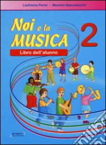 Noi e la musica. Libro dell'alunno libro di Perini Lanfranco, Spaccazocchi Maurizio