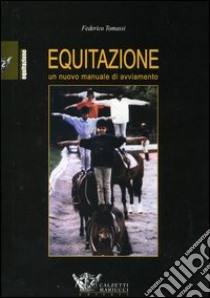 Equitazione. Un nuovo manuale di avviamento libro di Tomassi Federico