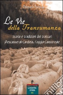 Le vie della transumanza. Storia e tradizioni dei tratturi Pescasseroli-Candela, Foggia-Camporeale libro di Puopolo Dalmazia