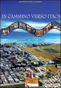 In cammino verso Itaca. Carapelle, dal 1975 al 2007 libro di Palomba Alfonso M.