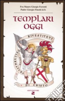 Templari oggi libro di Ferretti Giorgio; Finotti Giorgio