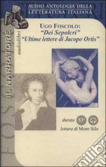 Dei sepolcri-Ultime lettere di Jacopo Ortis. Audiolibro  di Foscolo Ugo