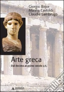 Arte greca. Dal X al I secolo a.C. libro di Bejor Giorgio; Castoldi Marina; Lambrugo Claudia
