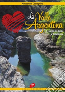 La Valle Argentina. Il fascino dei borghi e della natura libro di Castagnino Alessandro