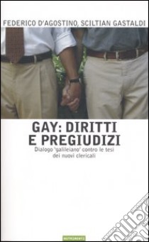 Gay: diritti e pregiudizi. Dialogo «galileiano» contro le tesi dei nuovi clericali libro di D'Agostino Federico; Gastaldi Sciltian