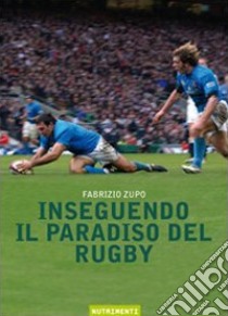 Inseguendo il paradiso del rugby libro di Zupo Fabrizio