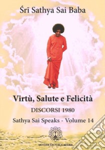La Virtù, salute e felicità. Discorsi 1980, Sathya Sai speaks. Nuova ediz.. Vol. 14 libro di Sai Baba