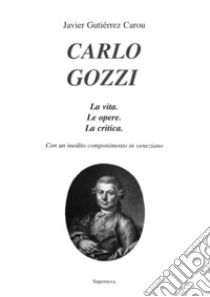 Carlo Gozzi. La vita. Le opere. La critica. Con un inedito componimento in veneziano libro di Gutiérrez Carou Javier