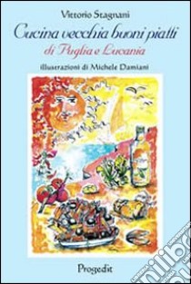 Cucina vecchia buoni piatti di Puglia e Lucania (e non solo) libro di Stagnani Vittorio