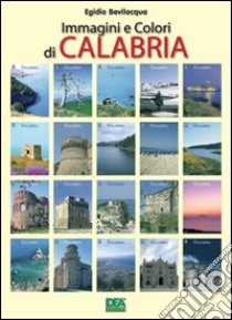 Immagini e colori di Calabria libro di Bevilacqua Egidio