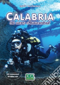 Calabria. Un mare d'immersioni libro di Bevilacqua Egidio