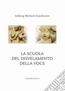 La scuola del disvelamento della voce. Una via alla purificazione nell'arte del canto libro di Werbeck-Svärdström Valborg; Spielberger A. (cur.)