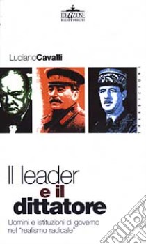 Il leader e il dittatore. Uomini e istituzioni di governo nel «realismo radicale» libro di Cavalli Luciano