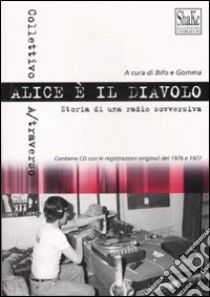 Alice è il diavolo. Storia di una radio sovversiva. Con CD Audio libro di Berardi F. «. (cur.); Guarneri E. G. (cur.)