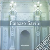Palazzo Savini. Storia, architettura, arte e restauro di un'antica dimora in Teramo libro