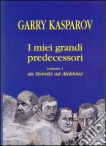 I miei grandi predecessori. Vol. 1: Da Steinitz ad Alekhine libro di Kasparov Garry; Allievi R. (cur.); Luciani V. (cur.)