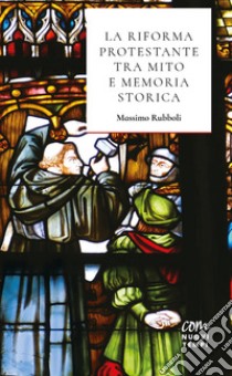 La Riforma protestante tra mito e memoria storica libro di Rubboli Massimo