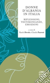 Donne D'Albania in Italia. Riflessioni, testimonianze, emozioni. Nuova ediz. libro di Devole R. (cur.); Paravati C. (cur.)
