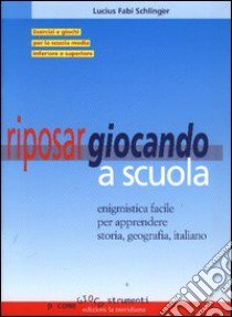 Riposar giocando a scuola. Enigmistica facile per apprendere storia, geografia, italiano. libro di Schlinger Lucius F.