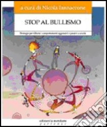 Stop al bullismo. Strategie per ridurre i comportamenti aggressivi e passivi a scuola libro di Iannaccone N. (cur.)
