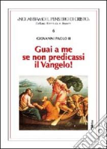 Guai a me se non predicassi il vangelo! libro di Giovanni Paolo II; Franchi A. (cur.)