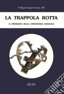 La trappola rotta. Il problema della dipendenza sessuale libro di Fuentes Miguel Ángel