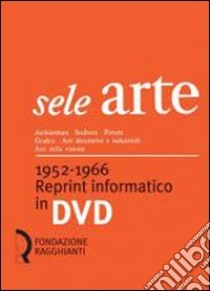Sele arte (1952-1966). Reprint informatico. DVD-ROM libro di Fagone V. (cur.)