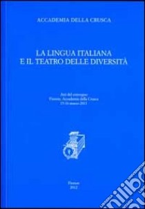 La lingua italiana e il teatro delle diversità. Atti del convegno (Firenze, 15-16 marzo 2011) libro di Stefanelli S. (cur.)