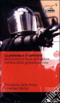 La protesta e il controllo. Movimenti e forze dell'ordine nell'era della globalizzazione libro di Della Porta Donatella - Reiter Herbert
