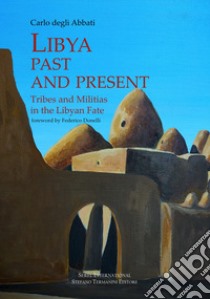 Lybia past and present. Tribes and militias in the libyan fate libro di Degli Abbati Carlo