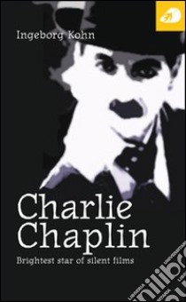 Charlie Chaplin. Brightest star of silent films libro di Kohn Ingeborg