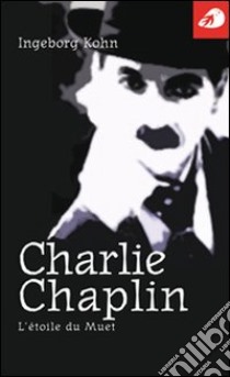 Charlie Chaplin. L'étoile du muet libro di Kohn Ingeborg