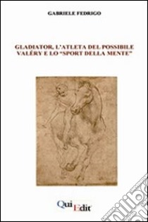 Gladiator, l'atleta del possibile. Valéry e lo «sport della mente» libro di Fedrigo Gabriele