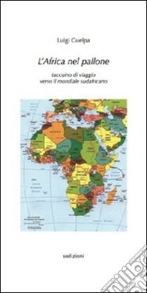 L'Africa nel pallone. Taccuino di viaggio verso il mondiale sudafricano libro di Guelpa Luigi