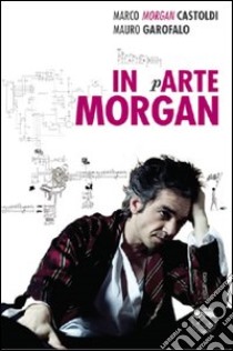 In arte Morgan libro di Castoldi Marco Morgan; Garofalo Mauro