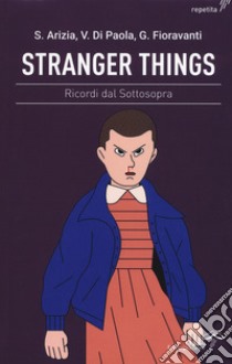 Stranger Things. Ricordi dal sottosopra libro di Arizia Simona; Di Paola Valerio; Fioravanti Giada