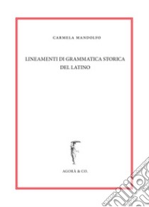 Lineamenti di grammatica storica del latino libro di Mandolfo Carmela
