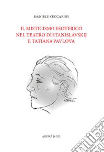 Il misticismo esoterico nel teatro di Stanislavskij e Tatiana Pavlova libro di Ceccarini Daniele