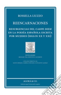 Reencarnaciones. Resurgencias del carpe diem en la poesía española escrita por mujeres (siglos XX y XXI) libro di Liuzzo Rossella
